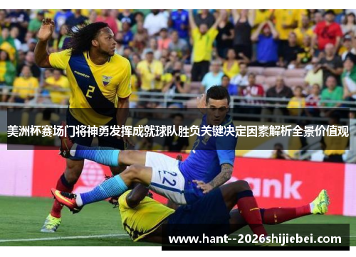 美洲杯赛场门将神勇发挥成就球队胜负关键决定因素解析全景价值观