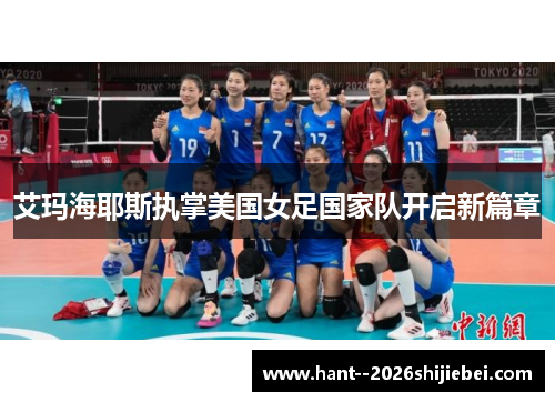艾玛海耶斯执掌美国女足国家队开启新篇章