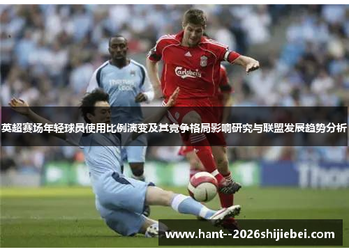 英超赛场年轻球员使用比例演变及其竞争格局影响研究与联盟发展趋势分析